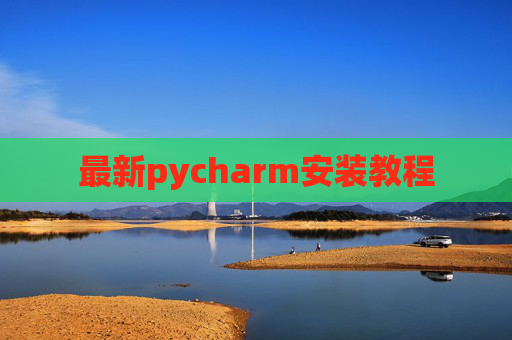 最新pycharm安装教程 最新pycharm安装教程